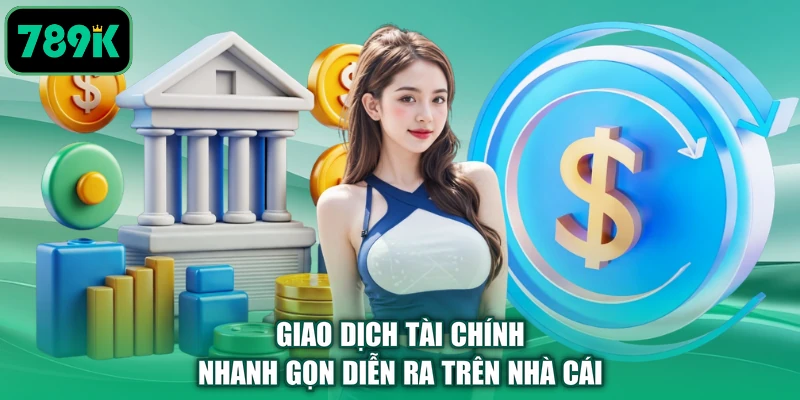 Giao dịch tài chính nhanh gọn diễn ra trên nhà cái
